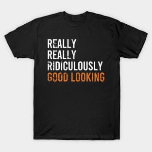 Really Really Ridiculously Good Looking T-Shirt